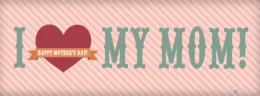 mothers day i heart my mom facebook timeline cover Cool Mothers Day FaceBook Covers 2014